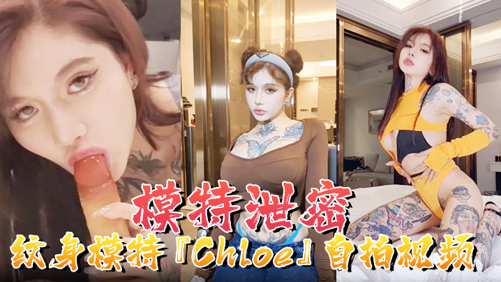 【模特泄密】纹身模特『Chloe』自拍视频顶级3P+疯狂4P+调教露出+前卫自拍流出海报剧照