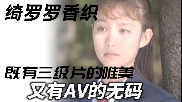 【三级】绮罗罗香织_一部老片子_既有三级片的唯美_又有AV的无码_虽然老片子了_但是值得一看弹性的乳房和纤细的腰肢海报剧照